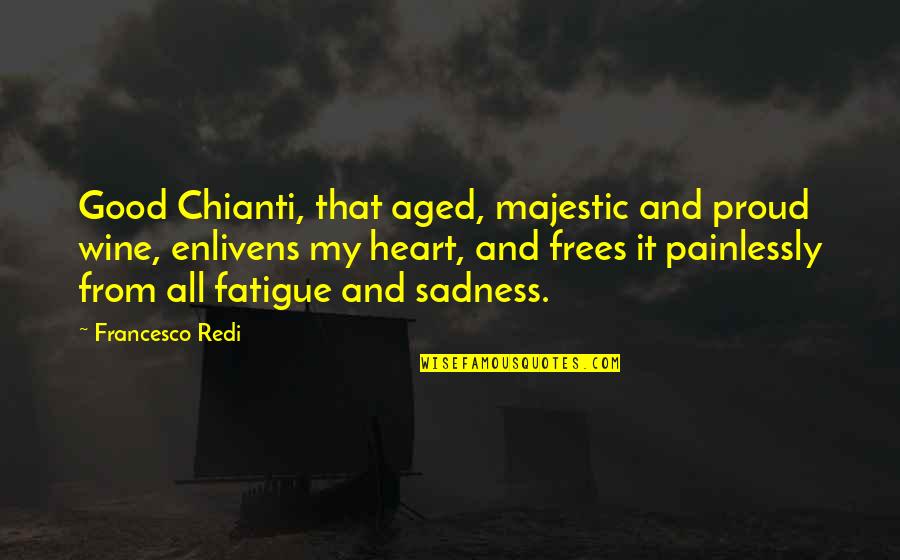 Mccrindle 2018 Quotes By Francesco Redi: Good Chianti, that aged, majestic and proud wine, Mccrindle 2018 Quotes By Francesco Redi: Good Chianti, that aged, majestic and proud wine,