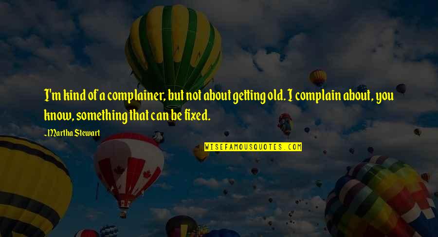 Mccrindle 2018 Quotes By Martha Stewart: I'm kind of a complainer, but not about Mccrindle 2018 Quotes By Martha Stewart: I'm kind of a complainer, but not about