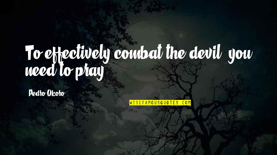 Mccrone Associates Quotes By Pedro Okoro: To effectively combat the devil, you need to Mccrone Associates Quotes By Pedro Okoro: To effectively combat the devil, you need to