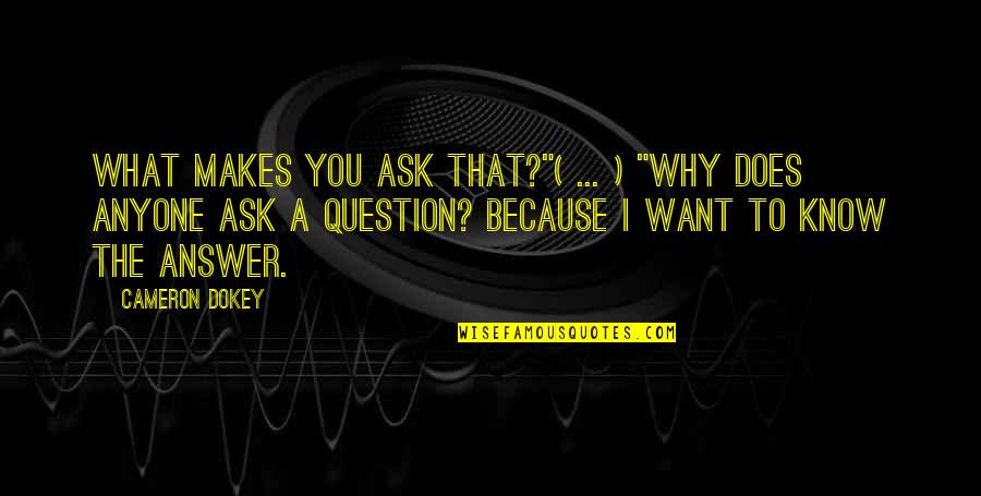 Mccrone Inc Quotes By Cameron Dokey: What makes you ask that?"( ... ) "Why Mccrone Inc Quotes By Cameron Dokey: What makes you ask that?"( ... ) "Why