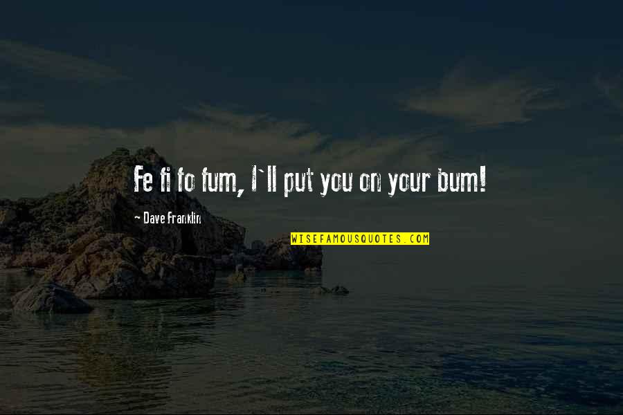 Mccrone Inc Quotes By Dave Franklin: Fe fi fo fum, I'll put you on Mccrone Inc Quotes By Dave Franklin: Fe fi fo fum, I'll put you on
