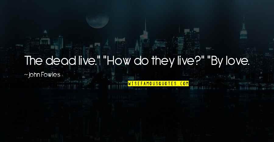 Mccrone Inc Quotes By John Fowles: The dead live." "How do they live?" "By Mccrone Inc Quotes By John Fowles: The dead live." "How do they live?" "By