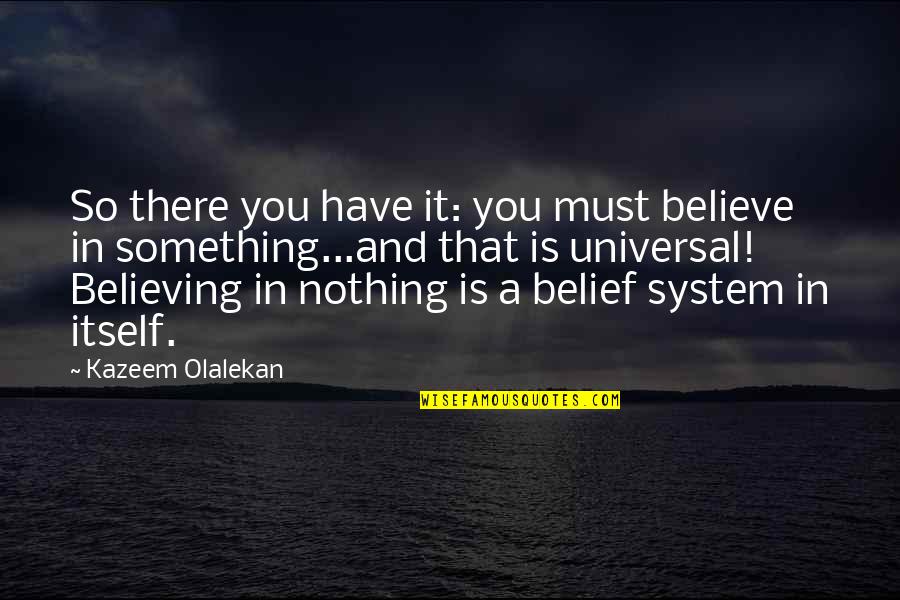 Mccrossin Construction Quotes By Kazeem Olalekan: So there you have it: you must believe Mccrossin Construction Quotes By Kazeem Olalekan: So there you have it: you must believe