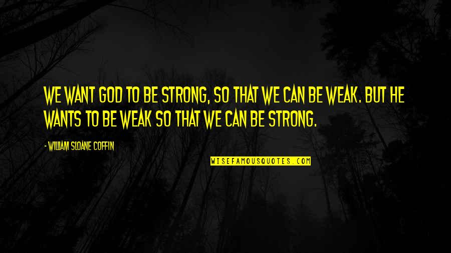 Mccrossin Construction Quotes By William Sloane Coffin: We want God to be strong, so that Mccrossin Construction Quotes By William Sloane Coffin: We want God to be strong, so that