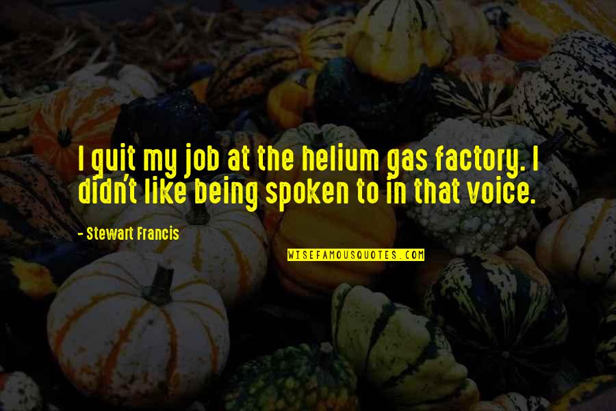 Mccrossin Inc Quotes By Stewart Francis: I quit my job at the helium gas Mccrossin Inc Quotes By Stewart Francis: I quit my job at the helium gas
