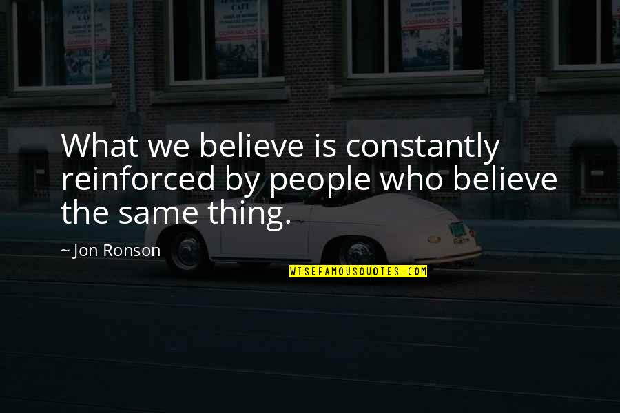 Mccrossin Industries Quotes By Jon Ronson: What we believe is constantly reinforced by people