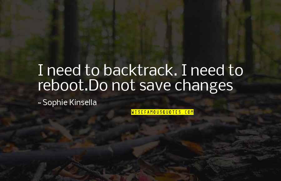 Mccrum Quotes By Sophie Kinsella: I need to backtrack. I need to reboot.Do