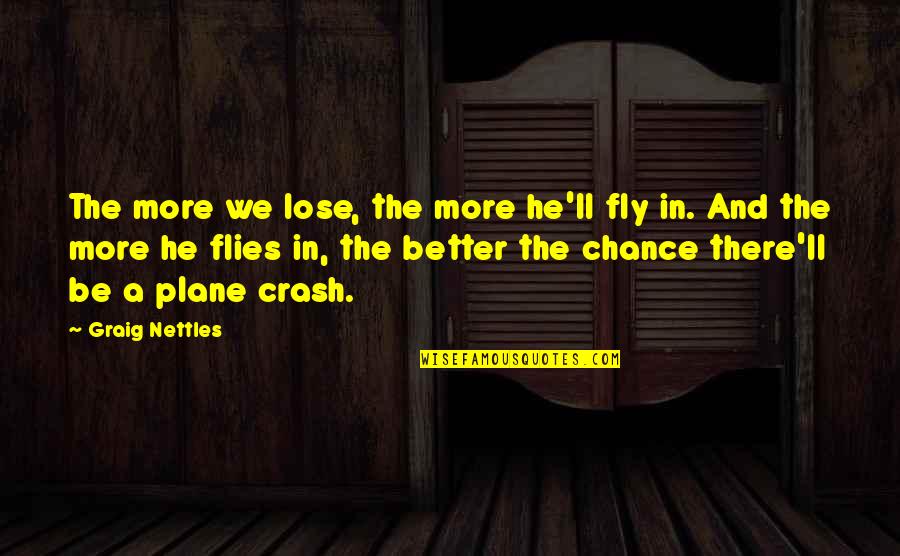 Mccuaig In Argyll Quotes By Graig Nettles: The more we lose, the more he'll fly
