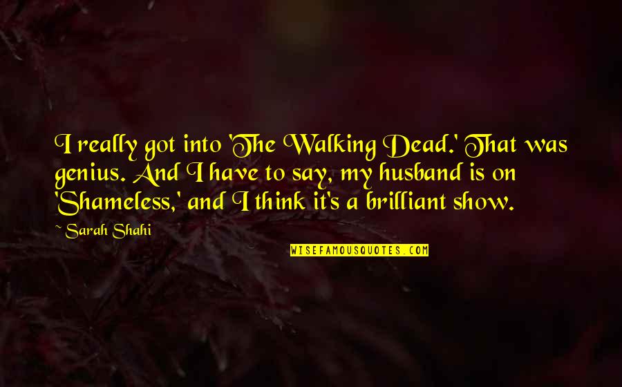 Mccuaig Saskatchewan Quotes By Sarah Shahi: I really got into 'The Walking Dead.' That Mccuaig Saskatchewan Quotes By Sarah Shahi: I really got into 'The Walking Dead.' That
