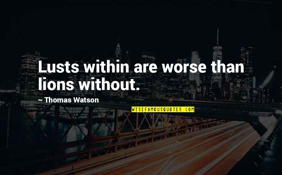 Mccudden Ww1 Quotes By Thomas Watson: Lusts within are worse than lions without. Mccudden Ww1 Quotes By Thomas Watson: Lusts within are worse than lions without.