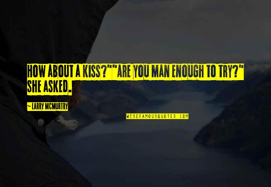 Mccue Builders Quotes By Larry McMurtry: How about a kiss?""Are you man enough to