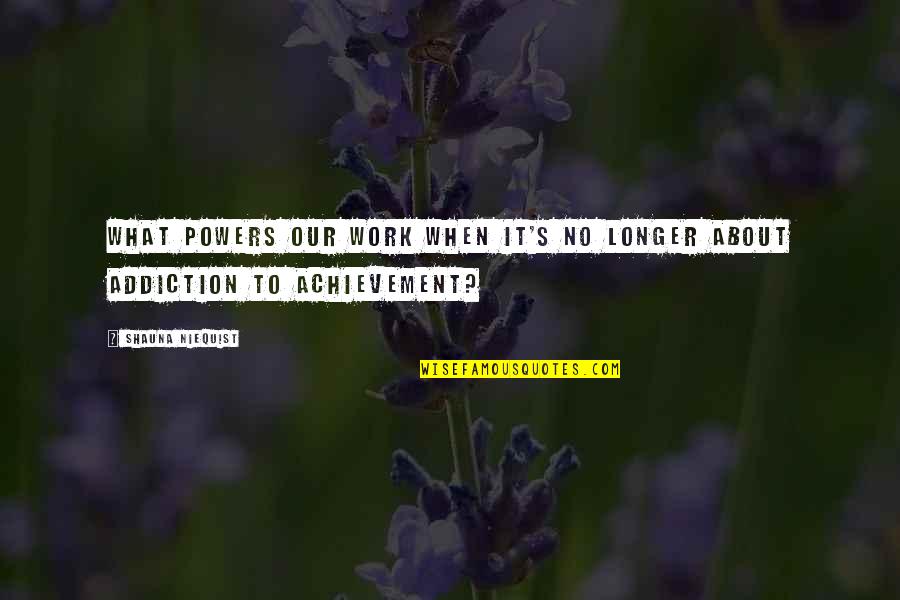 Mccue Builders Quotes By Shauna Niequist: What powers our work when it's no longer