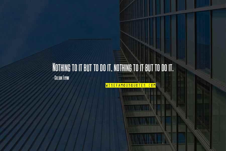 Mccuistion Book Quotes By Gillian Flynn: Nothing to it but to do it, nothing Mccuistion Book Quotes By Gillian Flynn: Nothing to it but to do it, nothing