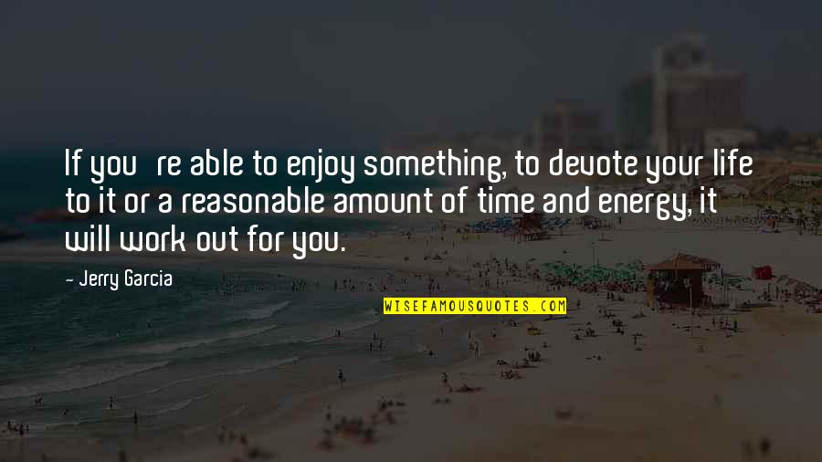 Mccuistion Book Quotes By Jerry Garcia: If you're able to enjoy something, to devote Mccuistion Book Quotes By Jerry Garcia: If you're able to enjoy something, to devote