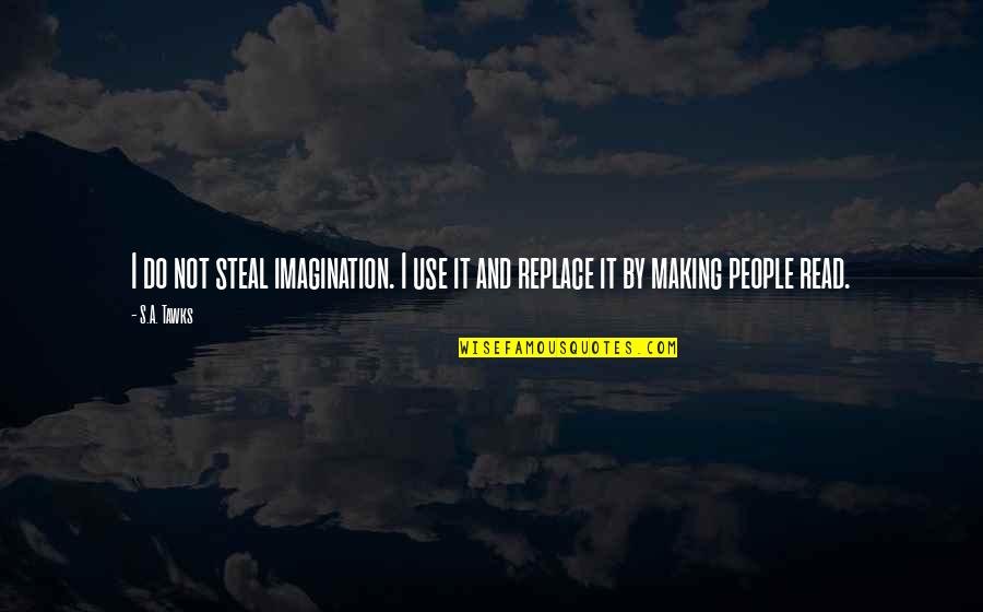 Mccuistion Book Quotes By S.A. Tawks: I do not steal imagination. I use it