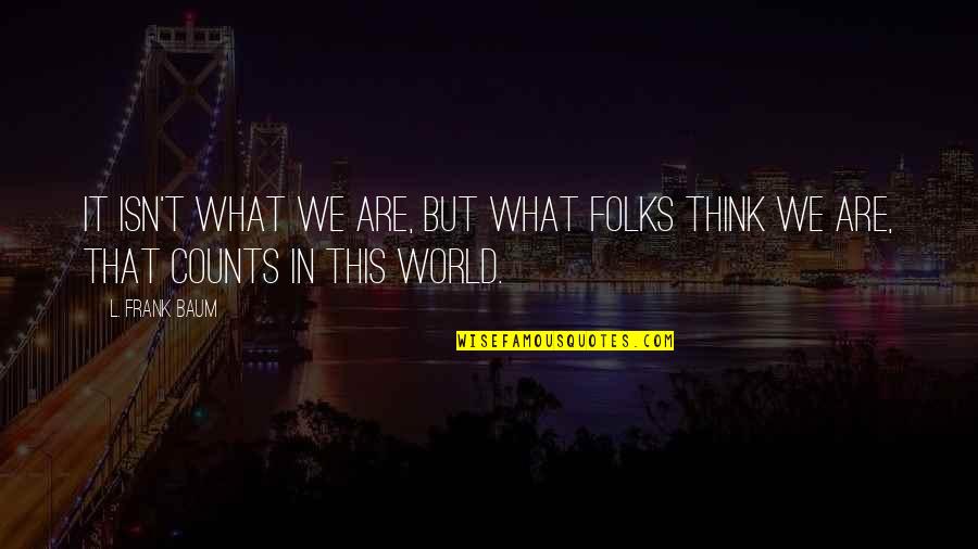 Mccuiston Stonewall Quotes By L. Frank Baum: It isn't what we are, but what folks