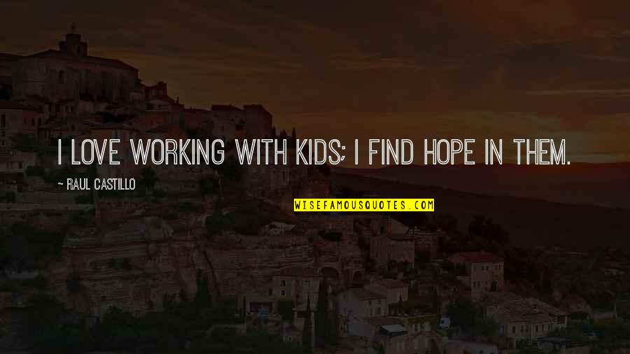 Mccuiston Stonewall Quotes By Raul Castillo: I love working with kids; I find hope Mccuiston Stonewall Quotes By Raul Castillo: I love working with kids; I find hope