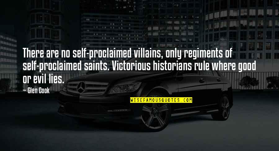 Mccullagh And Scott Quotes By Glen Cook: There are no self-proclaimed villains, only regiments of Mccullagh And Scott Quotes By Glen Cook: There are no self-proclaimed villains, only regiments of