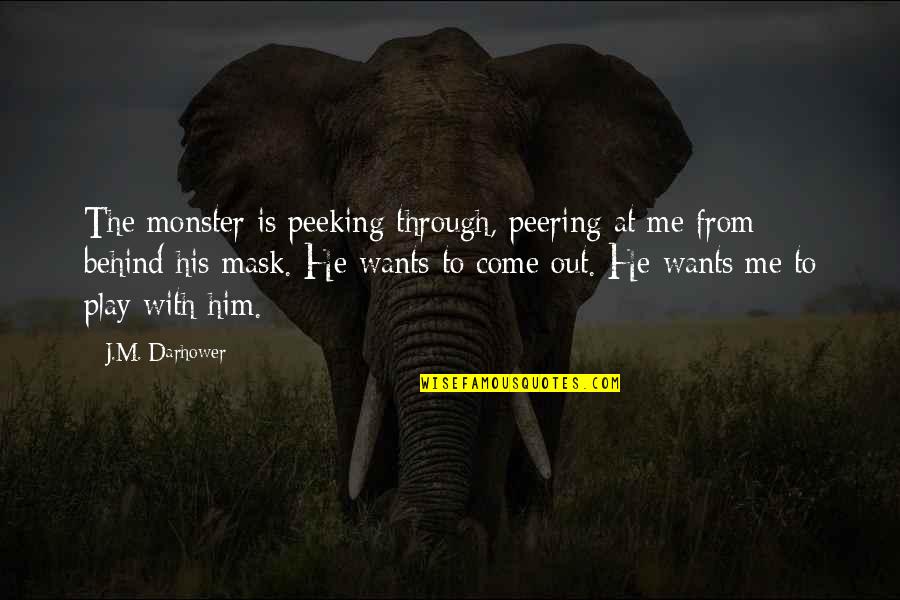 Mccullagh And Scott Quotes By J.M. Darhower: The monster is peeking through, peering at me Mccullagh And Scott Quotes By J.M. Darhower: The monster is peeking through, peering at me