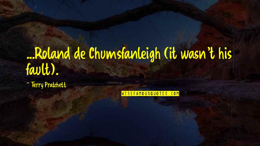 Mccullar Pulmonary Quotes By Terry Pratchett: ...Roland de Chumsfanleigh (it wasn't his fault). Mccullar Pulmonary Quotes By Terry Pratchett: ...Roland de Chumsfanleigh (it wasn't his fault).