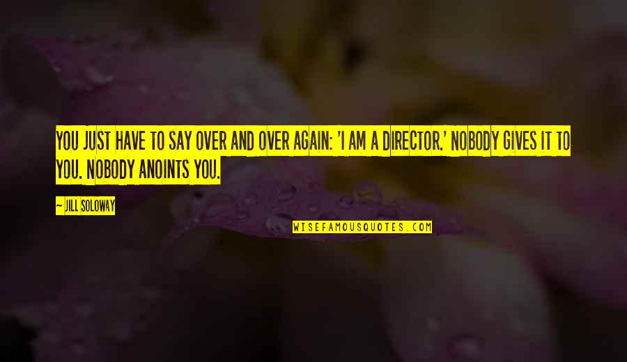 Mccullars Arlington Quotes By Jill Soloway: You just have to say over and over Mccullars Arlington Quotes By Jill Soloway: You just have to say over and over
