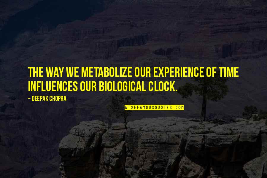 Mccullars Body Quotes By Deepak Chopra: The way we metabolize our experience of time