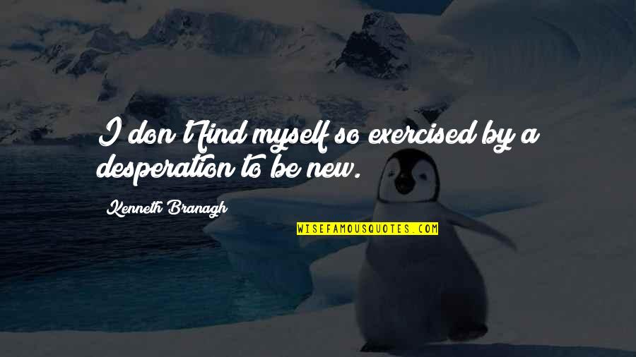 Mccullars Body Quotes By Kenneth Branagh: I don't find myself so exercised by a Mccullars Body Quotes By Kenneth Branagh: I don't find myself so exercised by a