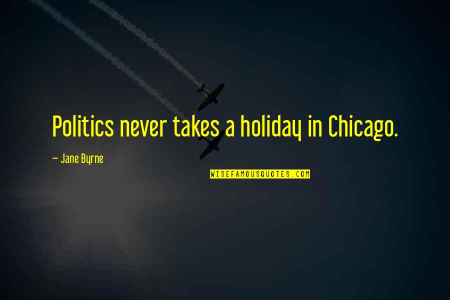 Mccullars Plantation Quotes By Jane Byrne: Politics never takes a holiday in Chicago.