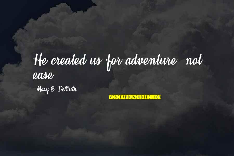 Mcculler Quotes By Mary E. DeMuth: He created us for adventure, not ease. Mcculler Quotes By Mary E. DeMuth: He created us for adventure, not ease.