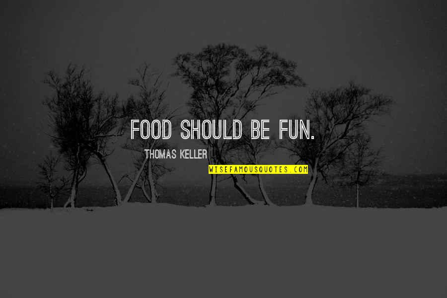 Mcculler Quotes By Thomas Keller: Food should be fun. Mcculler Quotes By Thomas Keller: Food should be fun.