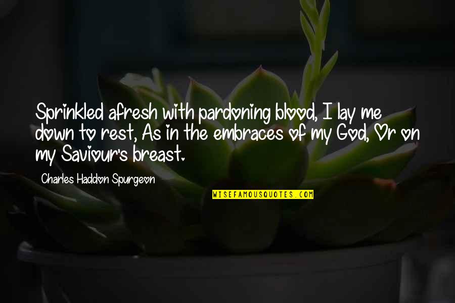 Mccullin Culkin Quotes By Charles Haddon Spurgeon: Sprinkled afresh with pardoning blood, I lay me