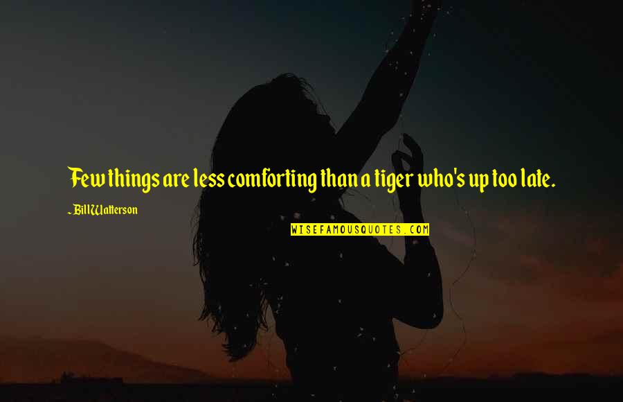 Mccullin Photographs Quotes By Bill Watterson: Few things are less comforting than a tiger Mccullin Photographs Quotes By Bill Watterson: Few things are less comforting than a tiger