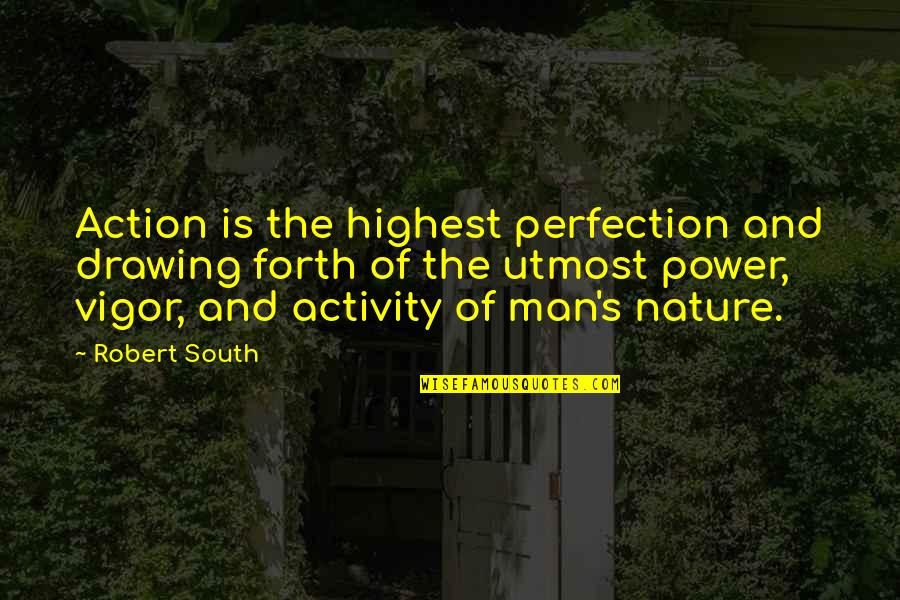 Mccullin Photographs Quotes By Robert South: Action is the highest perfection and drawing forth Mccullin Photographs Quotes By Robert South: Action is the highest perfection and drawing forth
