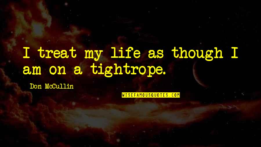 Mccullin Quotes By Don McCullin: I treat my life as though I am