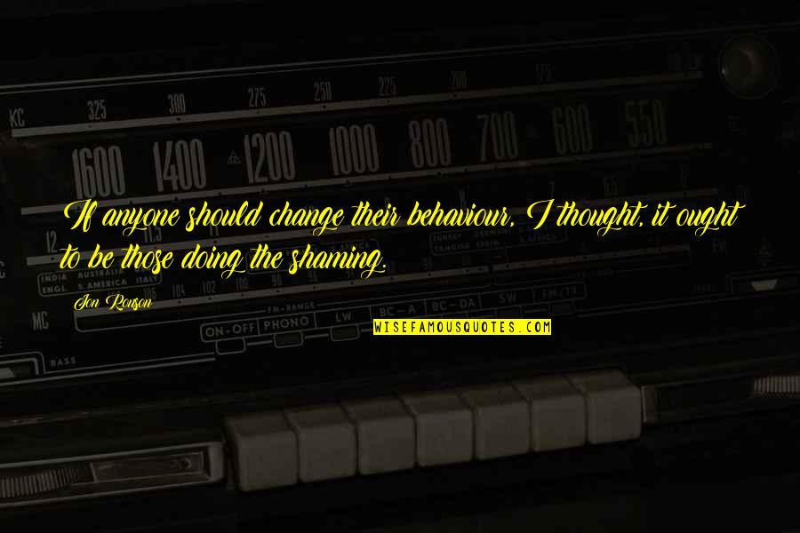 Mcculloch Mc1275 Quotes By Jon Ronson: If anyone should change their behaviour, I thought, Mcculloch Mc1275 Quotes By Jon Ronson: If anyone should change their behaviour, I thought,