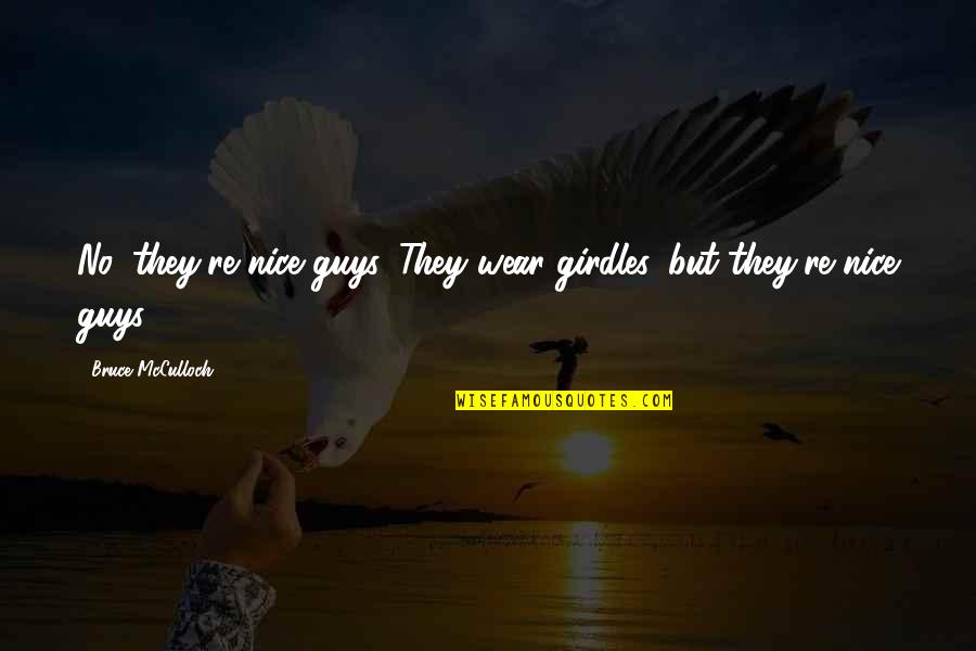 Mcculloch Quotes By Bruce McCulloch: No, they're nice guys. They wear girdles, but