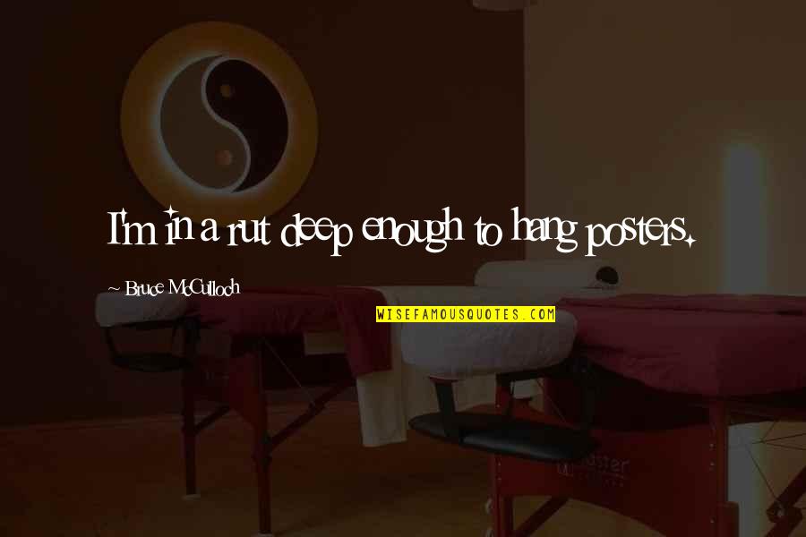 Mcculloch Quotes By Bruce McCulloch: I'm in a rut deep enough to hang