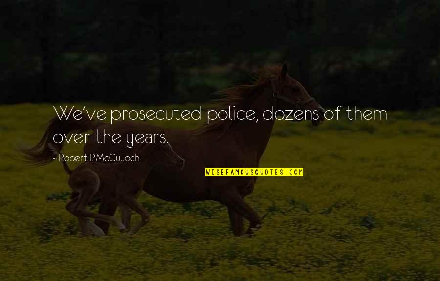 Mcculloch Quotes By Robert P. McCulloch: We've prosecuted police, dozens of them over the
