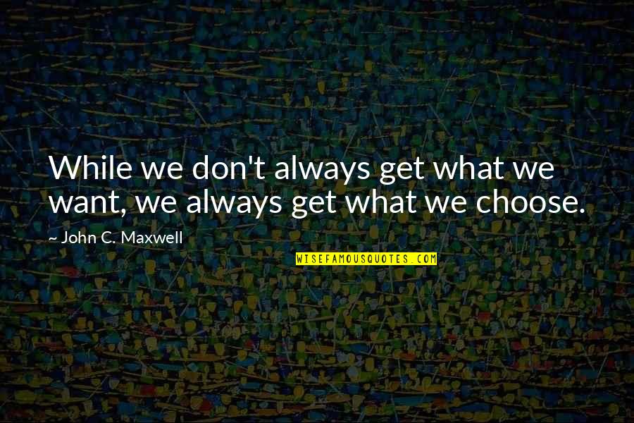 Mcculloch V Maryland Quotes By John C. Maxwell: While we don't always get what we want,