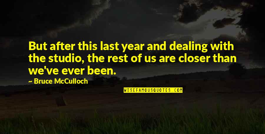 Mcculloch's Quotes By Bruce McCulloch: But after this last year and dealing with