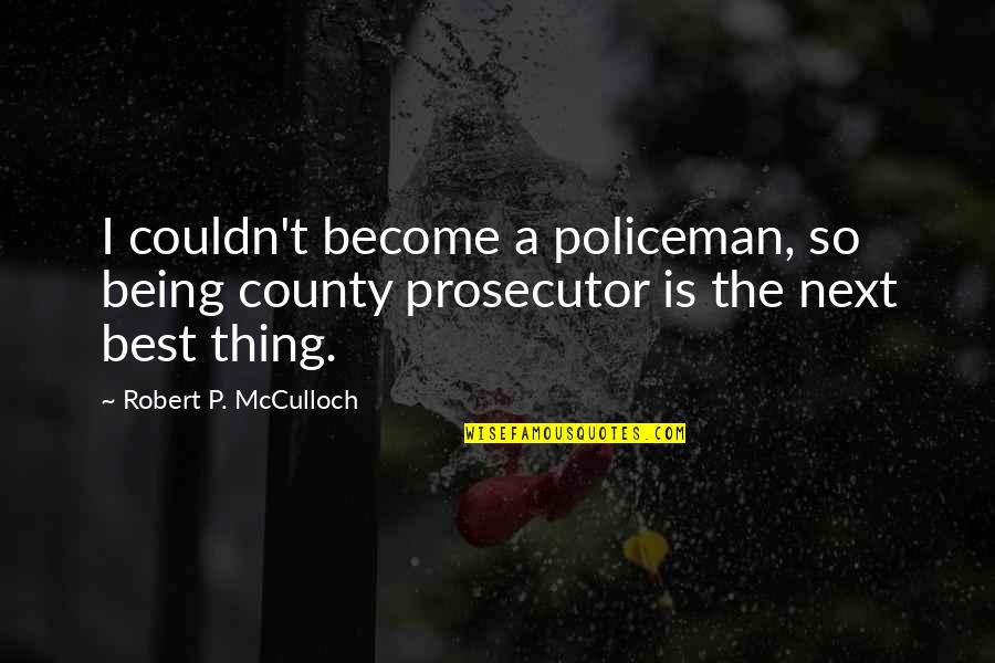Mcculloch's Quotes By Robert P. McCulloch: I couldn't become a policeman, so being county