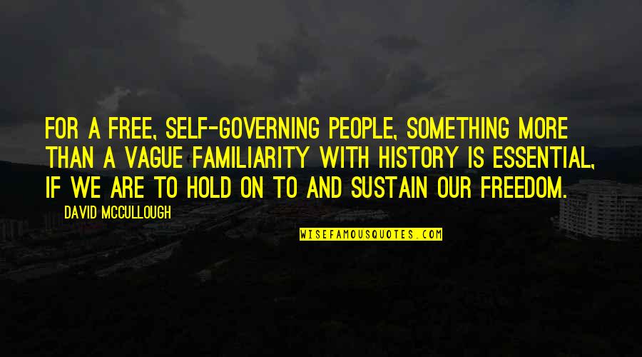 Mccullough History Quotes By David McCullough: For a free, self-governing people, something more than