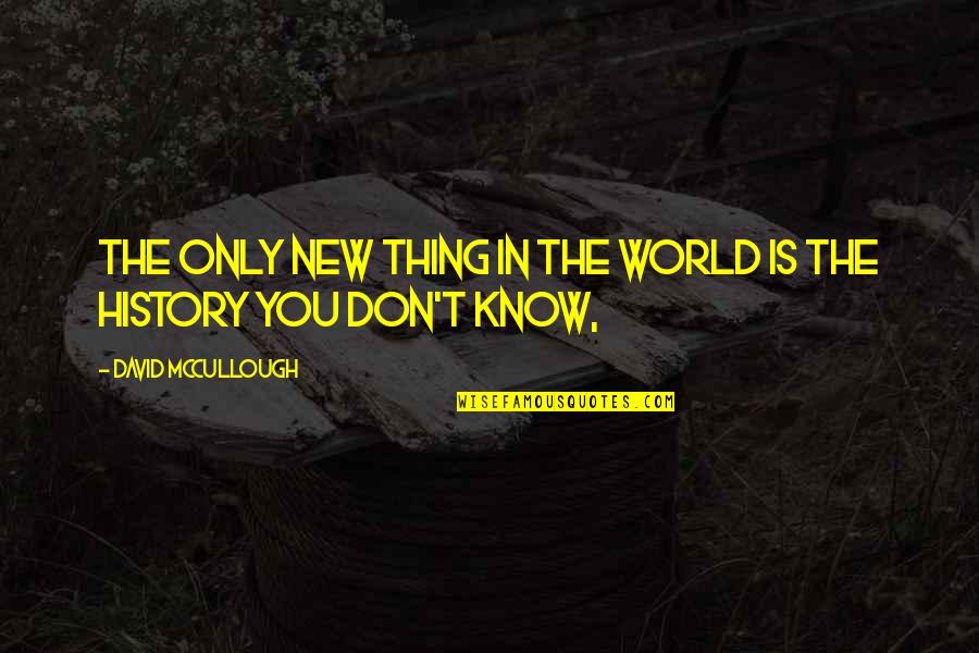 Mccullough History Quotes By David McCullough: The only new thing in the world is