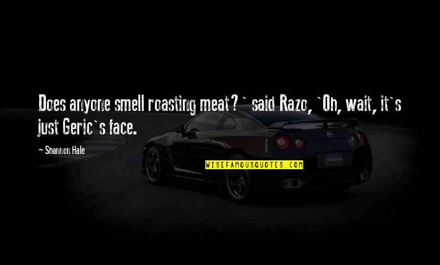 Mccunniff Quotes By Shannon Hale: Does anyone smell roasting meat?' said Razo, 'Oh,