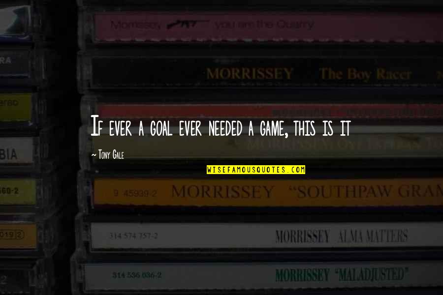Mccurdy Tire Quotes By Tony Gale: If ever a goal ever needed a game, Mccurdy Tire Quotes By Tony Gale: If ever a goal ever needed a game,