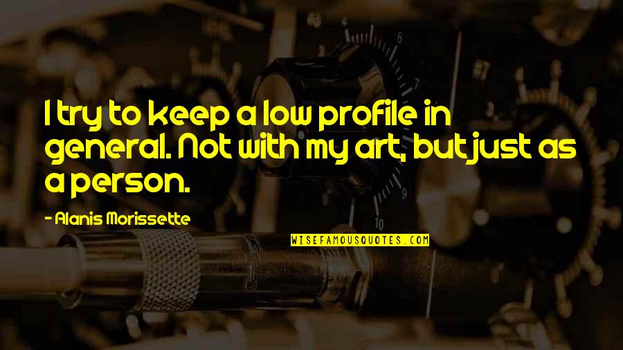 Mccurdy Wotilla Quotes By Alanis Morissette: I try to keep a low profile in