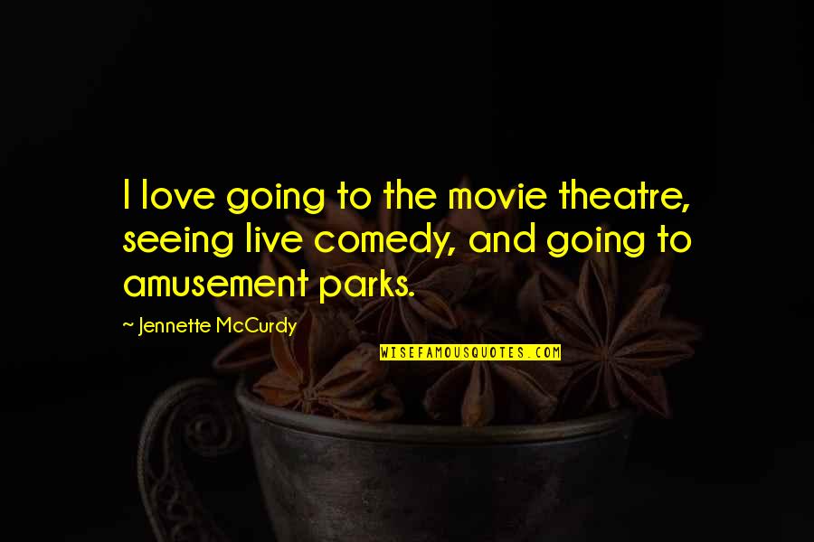 Mccurdy's Quotes By Jennette McCurdy: I love going to the movie theatre, seeing Mccurdy's Quotes By Jennette McCurdy: I love going to the movie theatre, seeing