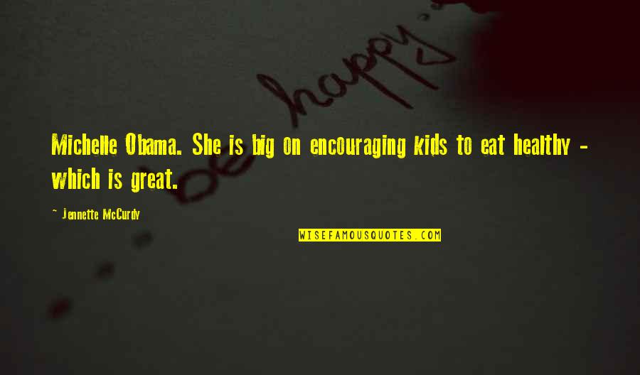 Mccurdy's Quotes By Jennette McCurdy: Michelle Obama. She is big on encouraging kids