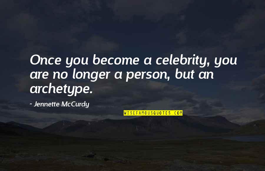 Mccurdy's Quotes By Jennette McCurdy: Once you become a celebrity, you are no Mccurdy's Quotes By Jennette McCurdy: Once you become a celebrity, you are no