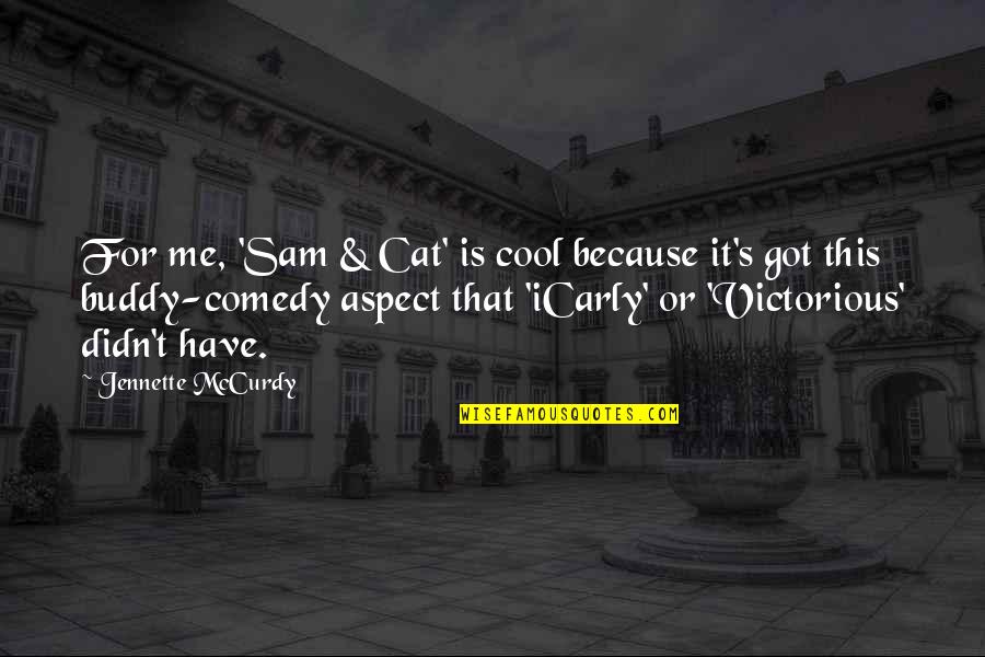 Mccurdy's Quotes By Jennette McCurdy: For me, 'Sam & Cat' is cool because Mccurdy's Quotes By Jennette McCurdy: For me, 'Sam & Cat' is cool because